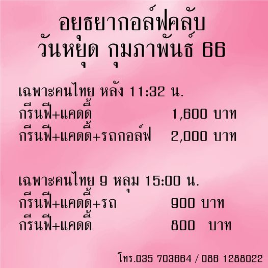 Ayutthaya Golf Club อยธยากอล์ฟคลับ วันหยุด กุมภาพันธ์ 66 เฉพาะคนไทย หลัง 11 32 น กรีนฟี แคดดู้ 1 600 บาท กรีนฟี แคดดี รถกอล์ฟ 2 000 บาท เฉพาะคนไทย 9 หลม 15 00 น กรีนฟี แคดตู รถ 900 บาท กรีนฟี แคดดี้ 800 บาท โทร 035 703664 086 1288022