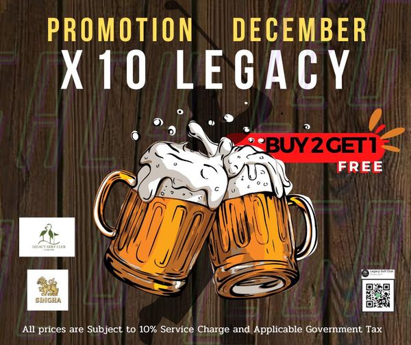 Legacy Golf Club drink and PROMOTION DECEMBER X10 LEGACY BUY2GET FREE LEGACY COLF CLUB SINGHA Legicy All prices are Subject to 10 Service Charge and Applicable Government Tax Legacy Golf Club drink and PROMOTION DECEMBER X10 LEGACY BUY2GET FREE LEGACY COLF CLUB SINGHA Legicy All prices are Subject to 10 Service Charge and Applicable Government Tax