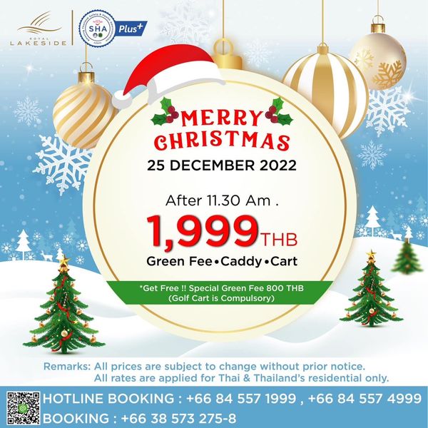 Royal Lakeside Golf Club footwear and SHA Plus LAKESIDE MERRY CHRISTMAS 25 DECEMBER 2022 After 11 30 Am 1 999TH THB Green Fee Caddy Cart Get Free Special Green Fee 800 THB Golf Cart Remarks All prices are subject to change without prior notice All rates are applied for Thai Thailand s residential only HOTLINE BOOKING 66 84 557 1999 66 84 557 4999 BOOKING 66 38 573 275 8