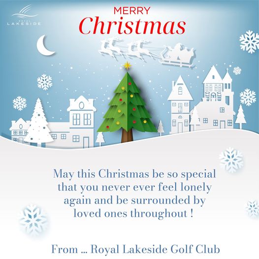 Royal Lakeside Golf Club tree and LAKESIDE MERRY Christmas 0 D E May this Christmas be so special that you never ever feel lonely again and be surrounded by loved ones throughout From Royal Lakeside Golf Club