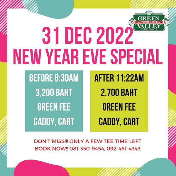 Green Valley Country Club Bangkok สนามกอล์ฟกรีนวัลเล่ คันทรีคลับ บางนา GREEN COUNTRCLUB 31 DEC 2022 VALLEY NEW YEAR EVE SPECIAL AFTER 11 22AM 2 700 BAHT BEFORE 8 30AM 3 200 BAHT GREEN FEE CADDY CART GREEN FEE CADDY CART DON T MISS ONLY A FEW TEE TIME LEFT BOOK NOW 081 350 9454 092 451 4343