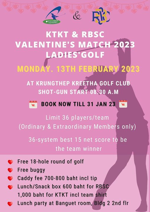 Krungthep Kreetha 1 person and FB KTKT RBSC VALENTINE S MATCH 2023 LADIES GOLF MONDAY 13TH FEBRUARY 2023 AT KRUNGTHEP KREETHA GOLF CLUB SHOT GUN START 08 30 A M BOOK NOW TILL 31 JAN 23 Limit 36 players team Ordinary Extraordinary Members only 36 system best 15 net score to be the team winner Free 18 hole round of golf Free buggy Caddy fee 700 800 baht incl tip Lunch Snack box 600 baht for RBSC 1 000 baht for KTKT incl team shirt Lunch party at Banguet room 2 2nd flr