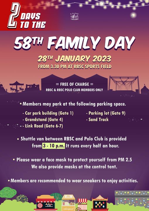 The Royal Bangkok Sports Club 2ooUS TO THE 58TH FAMILY DAY 28TH JANUARY 2023 FROM 3 30 PM AT RBSC SPORTS FIELD FREE OF CHARGE RBSC RBSC POLO CLUB MEMBERS ONLY Members may park at the following parking space Parking lot Gate 9 Sand Track Car park building Gate 1 Grandstand Gate 4 tink Road Gate 6 7 Shuttle van between RBSC and Polo Club is provided from 10 p m It runs every half an hour Please wear a face mask to protect yourself from PM 2 5 We also provide masks at the control tent Members are recommended to wear sneakers to enjoy activities PORCORN