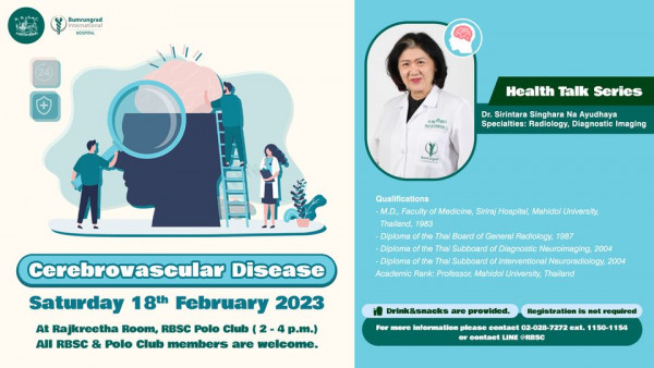 The Royal Bangkok Sports Club 2 people and Bum HOSPITAL ส หุศัวินธรา PROFSESIRINTARAS Health Talk Series Dr Sirintara Singhara Specialties Ayudhaya Imaging Qualifications M D Faculty Medicine Siriraj Hospital Mahidol University Thailand 1983 Diploma Thai Board General Radiology 1987 Diploma S Diagnostic Neuroimaging 2004 Diploma Thai Subboard Interventional Neuroradiology 2004 Academic Rank Professor Mahidol University Thailand Cerebrovascular Disease Saturday 18th February 2023 At Rajkreetha Room RBSC Polo Club 2 p m All RBSC Polo Club members are welcome Drink snacks are provided Registration For more information please contact 2 028 7272 ext or contact LINE RBSC not required 50 1