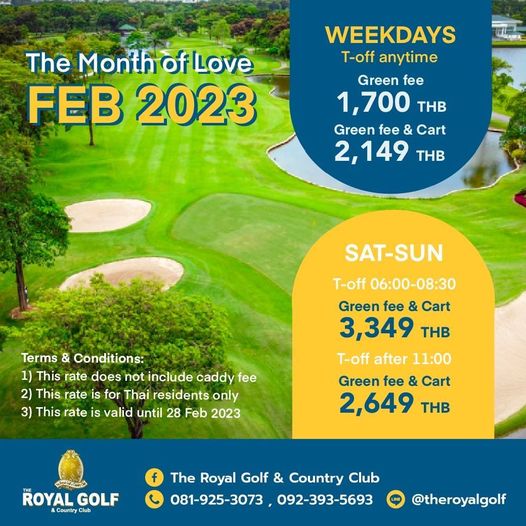 The Royal Golf amp Country Club grass golf course and The Month of Love FEB 2023 WEEKDAYS T off anytime Green fee 1 700 THB Green fee Cart 2 149 THB Terms Conditions 1 This rate does not include caddy fee 2 This rate for Thai residents only 3 This rate is valid until 28 Feb 2023 SAT SUN T off 06 00 08 30 Green fee Cart 3 349 THB T off after 11 00 Green fee Cart 2 649 THB ROYAL Country Club GOLF f The Royal Golf Country Club 081 925 3073 092 393 5693 theroyalgolf