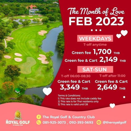 The Royal Golf amp Country Club The Month of Love FEB 2023 WEEKDAYS T off anytime Green fee 1 700 THB Green fee Cart 2 149 THB T off 06 00 08 30 Green fee Cart 3 349 THB SAT SUN T off after 11 00 Green fee Cart 2 649 THB Terms Conditions 1 This rate does not include caddy fee 2 This rate fo Tha residents only 3 This rate valid until 28 ROYAL GOLF Country Clut The Royal Golf Country Club 081 925 3073 092 393 5693 theroyalgolf