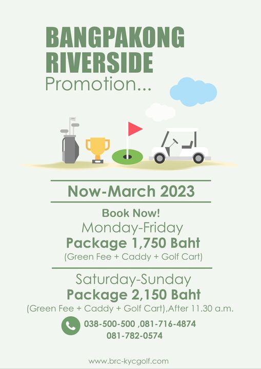 Bangpakong Riverside Country Club BANGPAKONG RIVERSIDE Promotion Now Now March 2023 Book Now Monday Friday Package 1 750 Baht Green Fee Caddy Golf Cart Saturday Sunday Package 2 150 Baht Green Fee Caddy Golf Cart A 11 30 a m 038 500 500 081 716 4874 081 782 0574 www brc kycgolf com