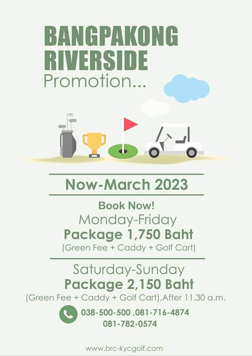 Bangpakong Riverside Country Club BANGPAKONG RIVERSIDE Promotion Now March 2023 Book Now Monday Friday Package 1 750 Baht Green Fee Caddy Golf Cart Saturday Sunday Package 2 150 Baht Green Fee Caddy Golf Cart After 11 30 a m 038 500 500 08 081 716 4874 081 782 0574 www brc kycgolf com