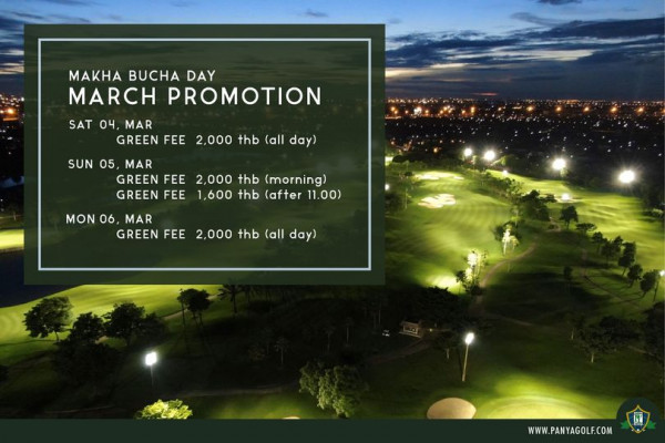 Panya Indra Golf Club MAKHA BUCHA DAY MARCH PROMOTION SAT 04 MAR GREEN FEE 2 000 thb all day SUN 05 MAR GREEN FEE 2 000 thb morning GREEN FEE 1 600 thb after 11 00 MON 06 MAR GREEN FEE 2 000 thb all day WWW PANYAGOLF COM