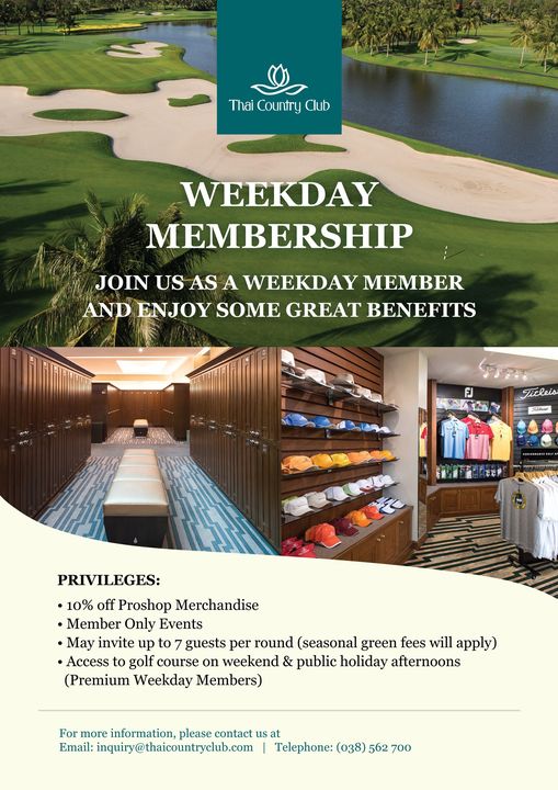 Thai Country Club Thai Country Club WEEKDAY MEMBERSHIP JOIN US AS A WEEKDAY MEMBER AND ENJOY SOME GREAT BENEFITS Titleis PRIVILEGES 10 off Proshop Merchandise Member Only Events May invite up to guests per round seasonal green fees will apply Access to golf course on weekend public holiday afternoons Premium Weekday Members For more information please contact Email inquiry thaicountryclub com thaicountryclub com Telephone 038 562 700