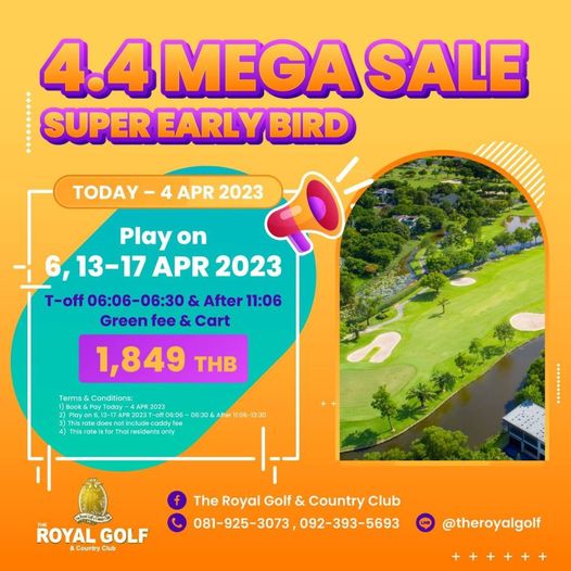 The Royal Golf amp Country Club 4 4MEGASALE MEGA SALE SUPER EARLY BIRD TODAY APR 2023 Play on 13 17 APR 2023 T off 06 06 06 30 After 11 06 Green fee Cart 1 849 THB 800k on6 13 ROYAL GOLF Country Club f The Royal Golf Country Club 081 925 3073 092 393 5693 092 393 5693 theroyalgol