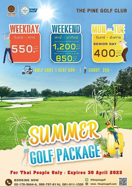 The Pine Golf Club THE PINE SHA Plus THE PINE GOLF CLUB WEEKDAY จันทร์ ศุกร์ 550 WEEKEND เสาร์ อาทิตย์ 1 200 00AM 850 MON TUE จันทร์ อังคาร SENIOR DAY 400 1HG POR GOLF CART 1 SEAT 500 CADDY 350 SUMMER GOLF PACKAGE For Thai People Only Expires 30 April 2023 BOOKING NOW thepinegolf 02 178 3664 6 089 797 8116 081 911 1330 www thepinegolf com