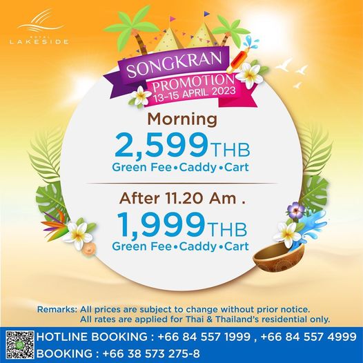 Royal Lakeside Golf Club LAKESIDE LAKESIDE SONGKRAN PROMOTION 2023 13 15 APRIL Morning 2 599THB 599 Green Fee Caddy Cart After 11 20 Am 1 999 THB Green Cart Remarks All prices are subject to change without prior notice All rates are applied for Thai Thailand s residential only HOTLINE BOOKING 66 84 557 1999 66 84 557 4999 BOOKING 66 38 573 275 8