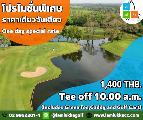 Lam Luk Ka Country Club Lam โปรโมชั่นพิเศษ ราคาเดียววันเดียว One day special rate Ka Luk 1 COUNTRY LUB LINE 1 400 THB Tee off 10 00 a m Includes Green fee Caddy and Golf Cart 029952301 4 lamlukkagolf www lamlukkacc com