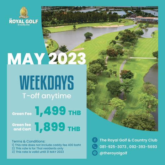 The Royal Golf amp Country Club golf and MC ROYAL GOLF Country Club MAY 2023 WEEKDAYS T off anytime Green Fee 499 THB Green fee 1 899 THB and Cart Terms Conditions This rate does noti include caddy fee 400 baht This esidents This rate is valid until MAY 2023 The Royal Golf Country Club 081 925 3073 092 393 5693 theroyalgolf