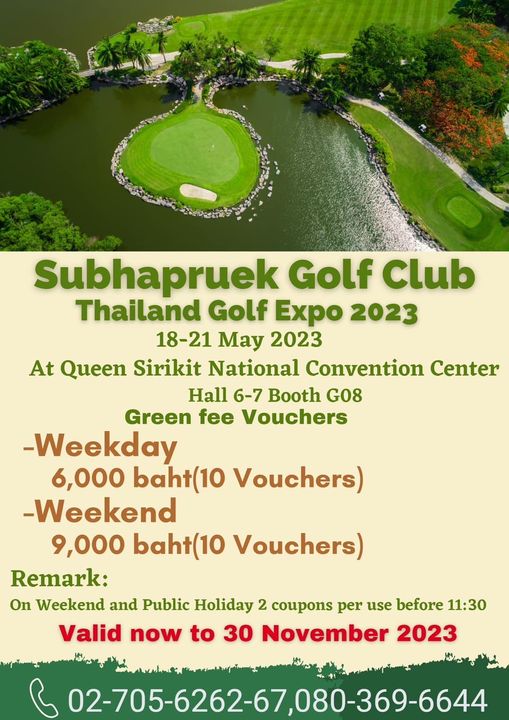 Subhapruekgolf golf and Subhapruek Golf Club Thailand Golf Expo 2023 18 21 May 2023 At Queen Sirikit National Convention Center Hall 6 7 Booth G08 Green fee Vouchers Weekday 6 000 baht 10 Vouchers Weekend 9 000 baht 10 Vouchers Remark On Weekend and Public Holiday 2 coupons per use before 11 30 Valid now to 30 November 2023 Mr 02 705 6262 67 080 369 6644