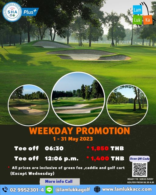 Lam Luk Ka Country Club golf golf course and SHA Plus Lam Luk Ka TFLOIN WEEKDAY PROMOTION 31 May 2023 Tee off 06 30 eoff 1 850 THB 12 06 p m 1 400 THB All prices are inclusive of green fee caddie and golf cart Except Weneday More info Call lamlukkagolf Scan OR Code 02 9952301 4 READ SERV SERVE EVERY GOLFER ROM 5 30 A M www lamlukkacc com