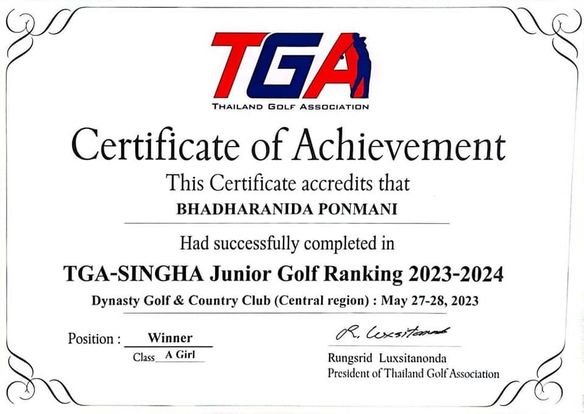 Krungthep Kreetha golf and TGA THAILAND GOLF ASSOCIATION Certificate of Achievement This Certificate accredits that BHADHARANIDA PONMANI Had successfully completed in TGA SINGHA Junior Golf Ranking 2023 2024 Dynasty Golf Country Club Central region May 27 28 2023 Position Winner Class A Girl R Coxsiteras Rungsrid Luxsitanonda President of Thailand Golf Association