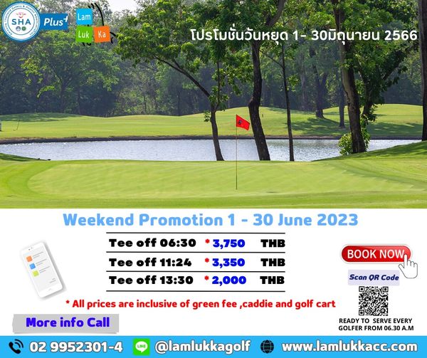 Lam Luk Ka Country Club ข้อความพูดว่า SHA Lam Plus Luk Ka โปรโมชั่นวันหยุด 1 30มิถุนายน 2566 30 June 2023 Weekend Promotion Tee off 06 30 Tee off 11 24 Tee off 13 30 THB 3 750 3 350 2 000 THB BOOK NOW THB All prices are inclusive of green fee caddie and golf cart More info Call Scan QR Code 02 9952301 4 READY SERVE EVERY GOLFER FROM 06 30 A M lamlukkagolf www lamlukkacc com