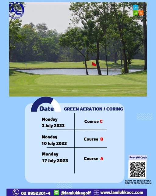 Lam Luk Ka Country Club golf golf course and Date GREEN AERATION TION I CORING Monday 3 July 2023 Course C Monday 10 July 2023 Course B Monday 17 July 2023 Course A Scan OR Code 02 9952301 4 READY GOLFER SERVE EVERY ROM 6 30 A M lamlukkagolf www lamlukkacc com