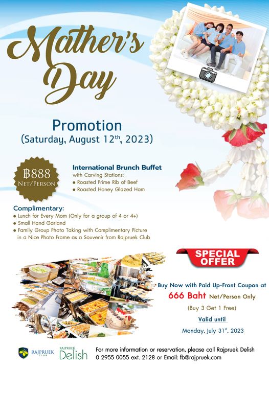 Rajpruek Club 3 people and Mather s Day Promotion Saturday August 12th 2023 ฿888 NET PERSON International Brunch Buffet with Carving Stations Roasted Prime Beef Roasted Honey Glazed Ham for group 4 Complimentary Lunch Every Small Hand Garland Family Group Photo Taking with Complimentary Picture in Nice Photo Frame as Souvenir from Rajpruek Club SPECIAL OFFER Buy Now with Paid Up Front Coupon at 666 Baht Net Person Only Buy Get Valid until Monday July 31s 2023 Free RAJPRUEK Delish RAJPRUEK For more information or reservation please call Rajpruek 02955 0055 ext 2128 or Email fb rajpruek com