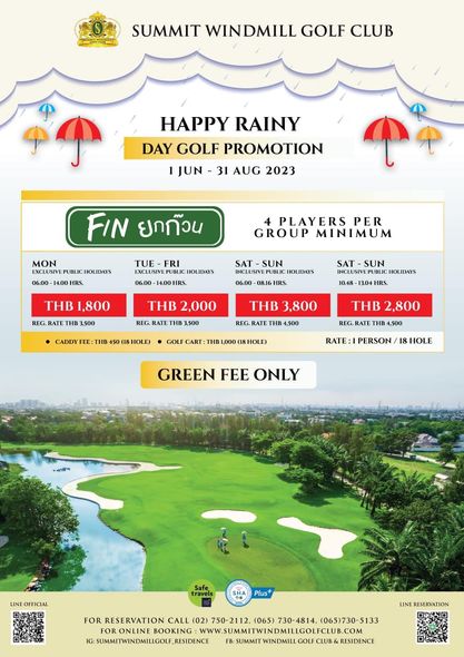 Summit Windmill Golf Club amp Residence golf golf course and SUMMIT WINDMILL GOLF CLUB HAPPY RAINY DAY GOLF PROMOTION JUN 31 AUG 2023 FIN ยกก๊วน MON XCLUSIVE 06 00 HOLIDAYS HRS PLAYERS PER GROUP MINIMUM TUE FRI HOLIDAYS 06 00 SAT SUN INCLUSIVE HOLIDAYS 0600 HRS THB 1 800 REG RATE SAT SUN 500 THB 2 000 REG RATE 500 13 04 HRS CADDY THB 50 THB 3 800 HOLE REG GOLF THB 500 000 THB 2 800 IOLD 500 RATE PERSON HOLE GREEN FEE ONLY LINE OFFICIAL Plus FOR RESERVATION CALL 02 750 2112 065 065 730 5133 ONLINE BOOKING www SOMNITWINDMILLGOLFCLUB COM FSTICSDEN LINE RESERVATION