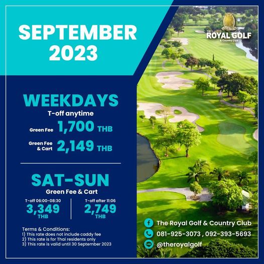 The Royal Golf amp Country Club golf golf course and SEPTEMBER 2023 ROYGF PC ROYAL GOLF CountryClu Green WEEKDAYS T off anytime 1 700 THB Green Cart Fee 2 149 THB SAT SUN Green Fee Cart 06 00 08 30 after 11 06 2 749 THB THB Terms Conditions 1 does nclude caddy fee This rate rThai resident only ate valic September 2023 The Royal Golf Country Club 081 925 3073 092 393 5693 theroyalgolf