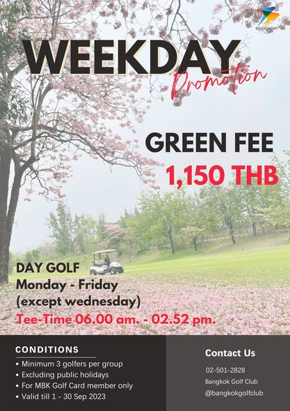 Bangkok Golf Club golf and WEEKDAY tron Promo GREEN FEE 1 150 THB DAY GOLF Monday Friday except wednesday Tee Time 06 00 am 02 52 pm CONDITIONS Minimum 3 golfers per group Excluding public holidays For MBK Golf Card member only Valid till 30 Sep 2023 Contact Us 02 501 02 501 2828 2828 Bangkok Golf Club bangkokgolfclub