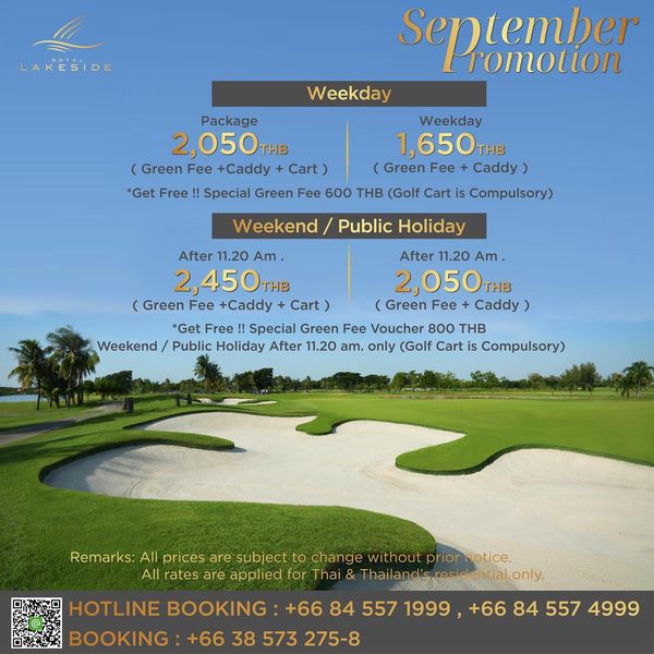 Royal Lakeside Golf Club golf golf course and LAKESIDE Septemer Promotion Weekday Package Weekday 2 050TH THB 1 650THB Green Fee Caddy Cart Green Fee y Get Free Special Green Fee 600 THB Golf Cart Cmy Public Holiday Weekend After 11 20 Am After 11 20 Am 2 450THE THB 2 050THB Green Fee Caddy Cart Green Fee C Get Free Special Green Fee Voucher 800 THB Weekend Public Holiday After 11 20 am only Golf Cart Cmr Remarks All prices are subject to change thout prior notice All rates are appl ed for Thai Thai only HOTLINE BOOKING 66 84 557 1999 66 84 557 4999 BOOKING 66 38 573 275 8