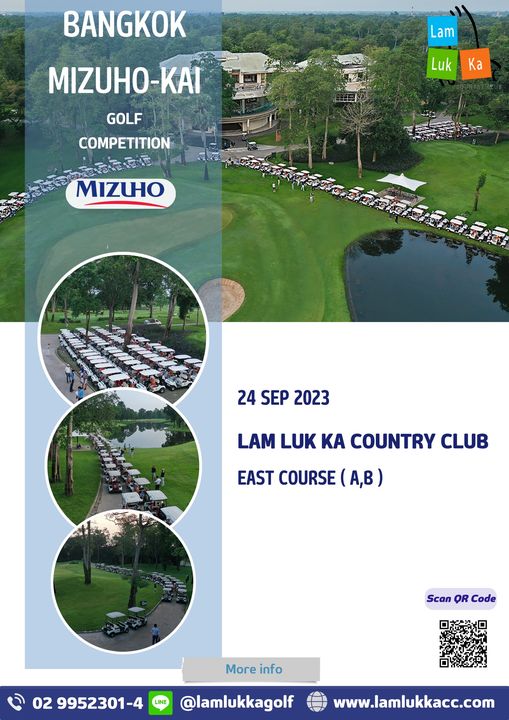 Lam Luk Ka Country Club golf and BANGKOK Lam MIZUHO KAI GOLF COMPETITION Luk Ka MIZUHO 24SEP2023 24 SEP 2023 LAM LUK KA COUNTRY CLUB EAST COURSE A B Scan OR Code More info 02 9952301 4 lamlukkagolf www lamlukkacc com