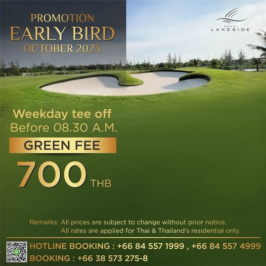 Royal Lakeside Golf Club golf golf course and PROMOTION EARLY BIRD OCTOBER 2023 LAKESIDE Weekday tee off Before 08 30 A M GREEN FEE 700 THB Remarks All prices are subject to change without prion prior All rates are applied for Thai Thailand s residential only HOTLINE BOOKING 66 84 557 1999 66 84 557 4999 BOOKING 66 38 573 275 8