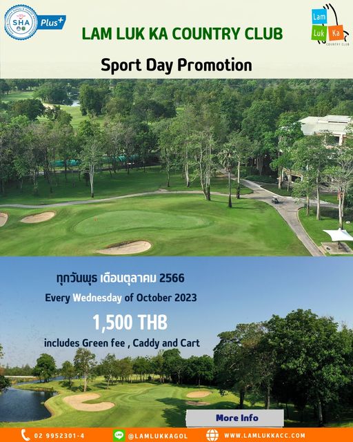 Lam Luk Ka Country Club golf and SHA Plus LAM LUK KA COUNTRY CLUB Lam Luk Ka COUNTRYCLUB Sport Day Promotion ทุกวันพุธ เดือนตุลาคม 2566 Every Wednesday of October 2023 1 500 THB includes Green fee Caddy and Cart AN 02 9952301 4 LAMLUKKAGOL MeInfo More Info WWW LAMLUKKACC COM