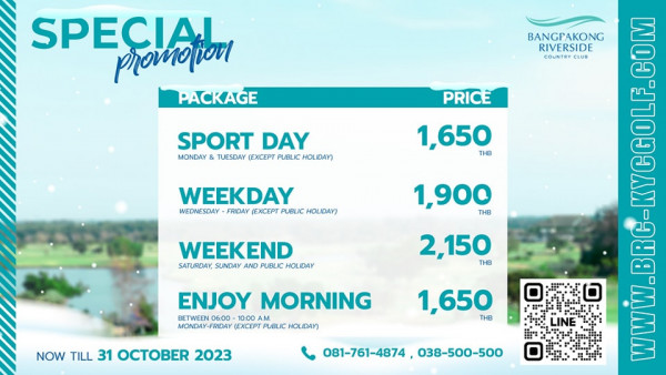 Bangpakong Riverside Country Club SPEotior PACKAGE PRICE SPORT DAY MONDAY TUESDAY EXCEPT PUBLIC HOLIDAY BANGPAKONG RIVERSIDE LUB CRB0 0EEp COM 1 650 THB WEEKDAY WEDNESDAY FRIDAY EXCEPT PUBLIC HOLIDAY WEEKEND SATURDAY SUNDAY AND PUBLIC HOLIDAY 1 900 THB 2 150 THB ENJOY MORNING 06 00 10 00 EXCEPT PUBLIC HOLIDAY NOW TILL 31 OCTOBER 2023 1 650 THB LINE 081 761 4874 038 500 500 WWW