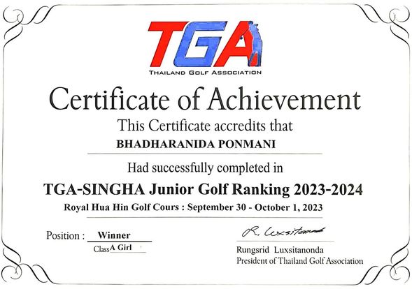 Krungthep Kreetha golf and zs TGA THAILAND GOLF ASSOCIATION Certificate of Achievement This Certificate accredits that BHADHARANIDA PONMANI Had successfully completed in TGA SINGHA Junior Golf Ranking 2023 2024 Royal Hua Hin Golf Cours September 30 October 1 2023 Position Winner ClassA Girl R woxsitenae Rungsrid Luxsitanonda President Thailand Golt Association