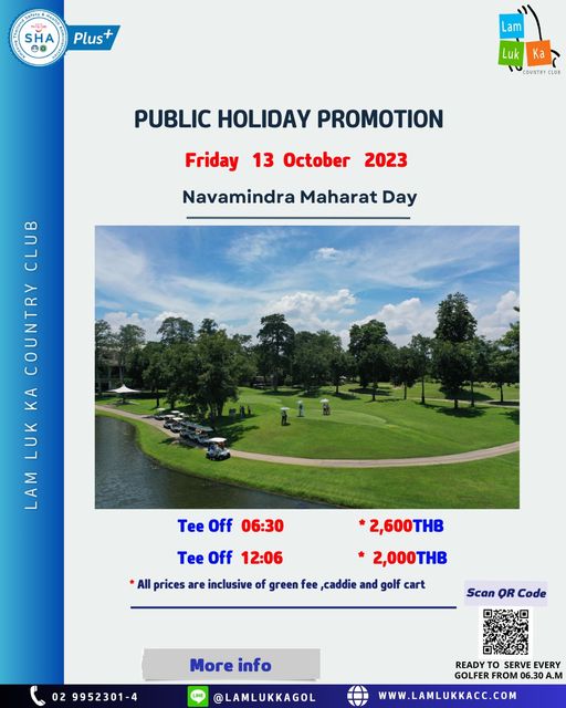 Lam Luk Ka Country Club 1 person golfing and รอ SHA Plus Lam Luk Ka COUNTRYCLUB PUBLIC HOLIDAY PROMOTION Friday 13 October 2023 Navamindra Maharat Day 9 COUNTRY KA LUK LAM Tee Off 06 30 Tee Off 12 06 2 600THB 2 000THB All prices are inclusive of green fee caddie and golf cart Scan OR Code 02 9952301 4 more info LAMLUKKAGOL READY TO SERVE EVERY GOLFER FROM 06 30 A M WWW LAMLUKKACC COM