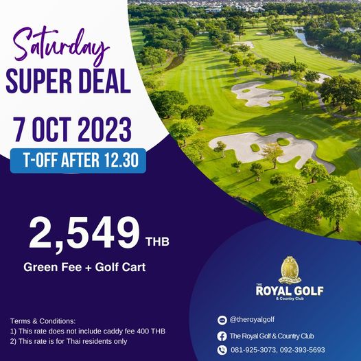 The Royal Golf amp Country Club golf and Saturday SUPER DEAL 7 OCT 2023 T OFF AFTER 12 30 2 549 THB Green Fee Golf Cart Terms Conditions 1 This rate does notinclude caddy fee 400 THB 2 This rate s Thai residents only ROYALGF ROYAL GOLF Country Club theroyalgolf f TheR Clu The Royal Golf Country Club 081 925 3073 092 393 5693