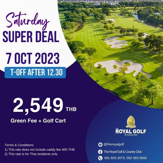 The Royal Golf amp Country Club golf and Saturday SUPER DEAL 7 OCT 2023 T OFF AFTER 12 30 2 549 THB Green Fee Golf Cart Terms Conditions 1 This rate does notinclue caddy fee 400 THB 2 This rate s Thai residents only ROYALGOLF Club ROYAL GOLF ountry theroyalgolf The Royal Golf Country Club 081 925 3073 092 393 5693 081 925 3073