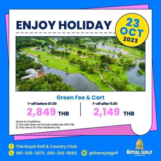 The Royal Golf amp Country Club ENJOY HOLIDAY 23 OCT 2023 Green Fee Cart T off before 07 00 T off after 11 00 2 849 THB 2 149 THB Terms Conditions rate does include caddy fee 400 THB This rate for Thai residents only The Royal Golf Country Club 081 925 3073 092 393 5693 theroyalgolf S ROYAL GOLF CountryClub