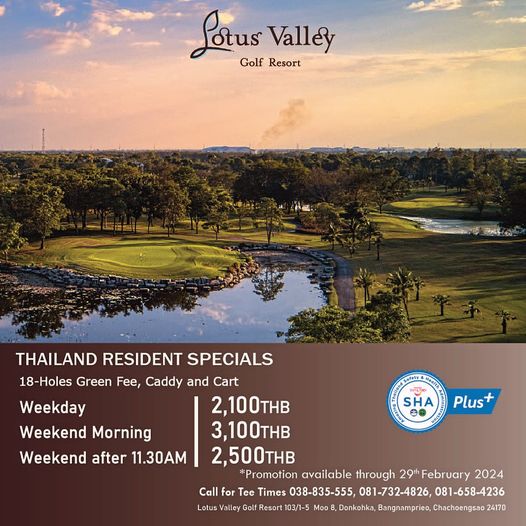 Lotus Valley Golf Resort Lotus Valley Resort Golf Weekday Weekend Morning Weekend after 11 30AM SHA Plus THAILAND RESIDENT SPECIALS 18 Holes Green Fee Caddy and Cart 2 100THB 3 100THB OTHB 2 500THB Promotion available through 29tFebuary 2024 Call for Tee Times 038 835 555 081 732 4826 081 658 4236 Lotus Valley Golf Resort 103 1 5 Donkohka Bangnamprieo Chachoengsao 24170