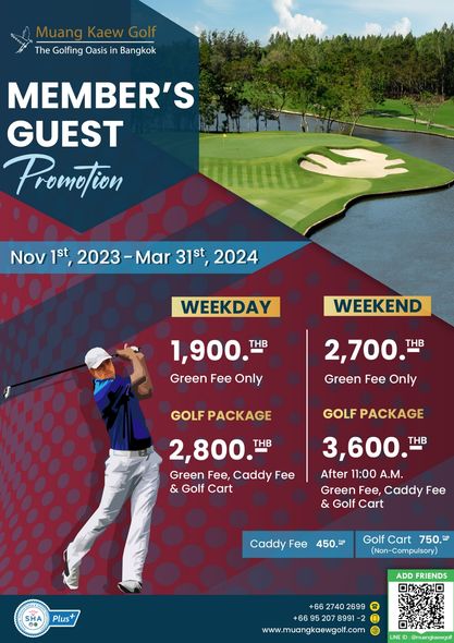 Muang Kaew Golf Course 1 person golfing and Muang Kaew Golf The Golfing Oasis in Bangkok MEMBER S GUEST Provmotion Nov jst 2023 Mar 31st 2024 WEEKDAY WEEKEND 1 900 THB Green Fee Only 2 700 TB THB Green Fee Only GOLFPACKAGE GOLF PACKAGE 2 800 THB Green Fee Caddy Fee Golf Cart 3 600 THB After 11 00 A M Green Fee Caddy Fee Golf Cart Caddy Fee 450 Golf Cart 750 T Non Compulsory SHA Plus ADD FRIENDS 66 2740 2699 69 20 8991 www muangkaewgolf com