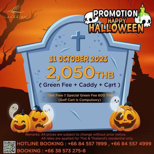 Royal Lakeside Golf Club nbsp LAKESIDE PROMOTION HAPPY HALLOWEEN 31 OCTOBER 2023 2 050THB THB Green Fee Caddy Cart Get Free Sp ial Green Fee 600 THB Golf Cart is Cmy Remarks p HOTLINE BOOKING 66 84 557 1999 66 84 557 4999 BOOKING 66 38 573 275 8