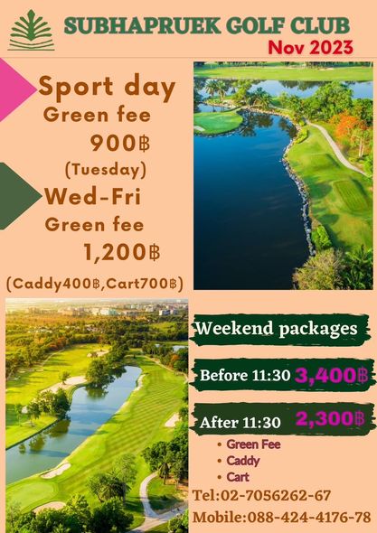 Subhapruekgolf nbsp golf golf course and SUBHAPRUEK GOLF CLUB Nov 2023 Sport day Green fee 900฿ Tuy Wed Fri Green fee 1 200฿ Caddy400฿ Cart700฿ Weekend packages Before 11 30 3 400 2 300 After 11 30 Green Fee Caddy Cart Tel 02 7056262 67 Mobile 088 424 4176 78