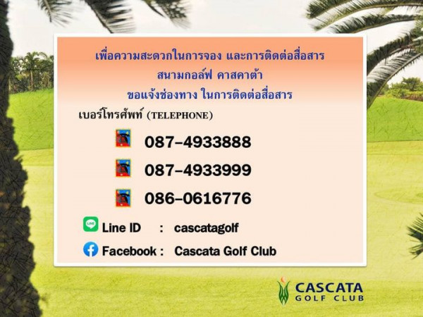 Cascata Golf Club nbsp เพื่อความสะดวกในการจอง และการติดต่อสื่อสาร สนามกอล์ฟ คาสคาต้า ขอแจ้งช่องทาง ในการติดต่อสื่อสาร เบอร์โทรศัพท์ TELEPHONE 087 4933888 087 4933999 086 0616776 Line ID cascatagolf f Facebook Cascata Golf Club CASCATA GOLF CLUB