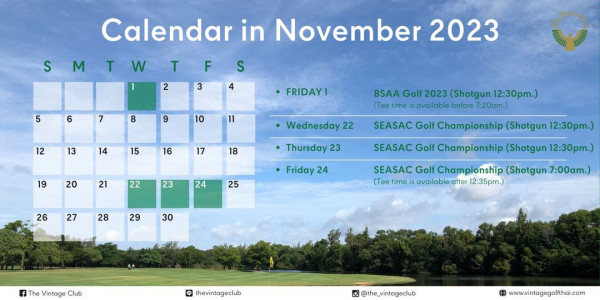 The Vintage Club nbsp map cloud and M T Calendar in November 2023 w T F S 2 3 4 6 7 8 9 FRIDAY1 10 12 13 11 14 15 16 BSAA Golf 2023 Shotgun 12 30pm Tee ime available before 7 20am 17 19 Wednesday 22 18 20 21 22 Thursday 23 23 24 SEASAC Golf Championship Shotgun 12 30pm 26 25 27 Friday 24 28 29 SEASAC Golf Championship Shotgun 12 30pm 30 SEASAC Golf Championship Shotgun 7 00am Tee isavaa 12 35pm The Vintage Club thevintageclub the vintageclu www vintagegolfthai com