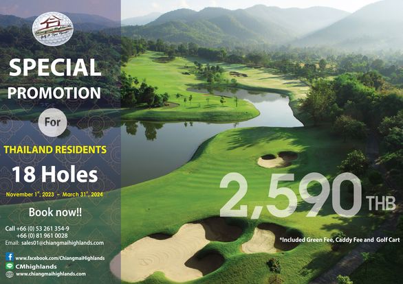 Chiangmai Highlands Golf and Spa Resort golf golf course and SPECIAL PROMOTION For THAILAND RESIDENTS 18 Holes November 2023 March 2024 Book now Call 66 0 53 261 354 9 66 1 961 0028 Email sales01 chiangmaihighlands com www facebook com chiangmaiHighlands CMhighlands www chiangmaihighlands com 2 590 THB Included Green Fee Caddy Fee and Golf Cart