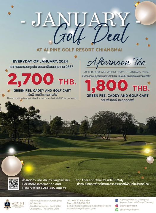 Alpinegolfresort Chiangmai nbsp golf golf course and EVERYDAY OF JANUARY 2024 ราคาออกรอบทุกวัน ตลอดเดือนมกราคม 2567 2 700 THB GREEN FEE CADDY AND GOLF CART กรีนฟี แคดดี้ และรถกอล์ฟ applicable for tee time tart 6 30 JANUARY Golf Deal AT ALPINE GOLF RESORT CHIANGMAI Afternoon T e AFTER WEDNESDAY OF JANUARY 2024 เวลา 2 00u ป็นต้นไป ตลอดเดือนมกราคม 2567 1 800 THB GREEN FEE CADDY AND GOLF CART กรีนฟี และรถกอล์ฟ The promotion onwards สำรองเวลา หรือ สอบถามข้อมูลเพิ่มเติม For more informationand Reservation 053 880 888 1 For Thai and Thai Resident Only ALPINE Alpin Golf Resort Chiangmai haeng Banthi Rd Chiangmai hailand 880 888 alpinegolfresort com www alpinegolfresort com f Camp Training alpinegolfresort alpinegolfresort