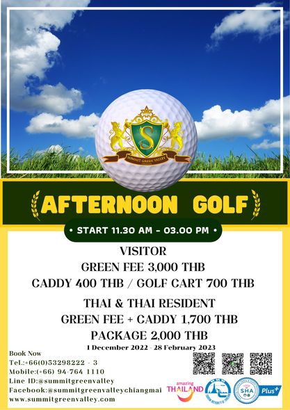 S GREEN VALLEY AFTERNOON GOLF START 11 30 AM 03 00 PM VISITOR GREEN FEE 3 000 THB CADDY 400 THB GOLF CART 700 THB THAI THAI RESIDENT GREEN FEE CADDY 1 700 THB PACKAGE 2 000 THB December 2022 28 February 2023 Book Now Tel 66 0 53298222 3 Mobile 66 94 764 1110 Line ID summitgreenvalle facebook summitigrenvalechangmai THAILAND www summitgreenvalley com SHA Plus