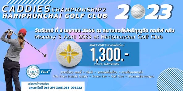 สนามกอล์ฟหริภุญชัย กอล์ฟคลับ 1 person and CADDIES CHAMPIONSHIP2 HARIPHUNCHAI GOLF CLUB 2023 วันจันทร์ที่ 3 เมบายน 2566 ณ สนามกอล์ฟหริภุญชัย กอล์ฟ คลับ Monday 3 April 2023 at Hariphunchai Golf Club SINGLE CART รถกอล์ฟนั่งเดี่ยว 1 300 บาท ท่าน THB PERSON SHA Plus ราคานี้รวม แคคดี้ กรีนฟี รกกอล์ฟนั่งเดี่ยว งานเสี้ยงอาหารค่ำ This Price Include Caddy Green Fee Golf Cart Dinner Beverages สนใจสมัครเขาร่วมการแข่งข้น แผนกกรีนฟี 061 291 3015 053 096222