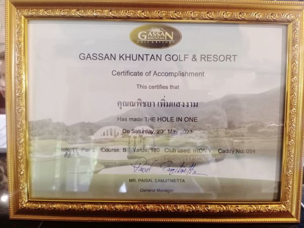 Gassan Khuntan Golf amp Resort Thailand golf golf course and GASSAN OLFATSO GASSAN KHUNTAN GOLF RESORT Certificate of Accomplishment This certifies that คุณณพิชยา เพิ่มแสงงาม Has made THE HOLE IN ONE On Saturday 2023 tote 1 Par3 Course B Yards 180 Club used IRON7 Caddy No 054 CapTalts MR PAISAL EAMJITMETTA IO