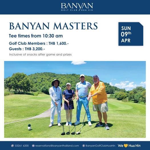 Banyan Golf Club Hua Hin 4 people and BANYAN GOLF CLUB HUAHIN BANYAN MASTERS Tee times from 10 30 am Golf Club Members THB 1 600 Guests THB 3 200 Inclusive of snacks after game and prizes SUN 09th APR 03261 6200 reservations banyanthailand com BanyanGolfClubHuaHin We Hua Hin